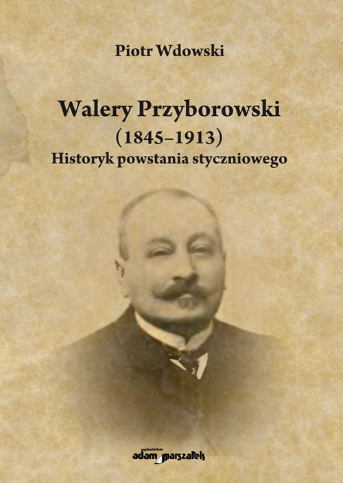Image of Walery Przyborowski (1845-1913). Historyk powstania styczniowego