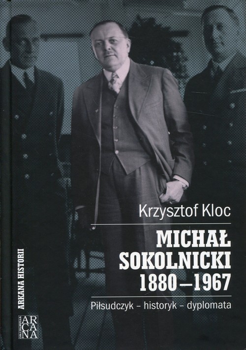 Image of Michał Sokolnicki 1880-1967 Piłsudczyk - historyk - dyplomata