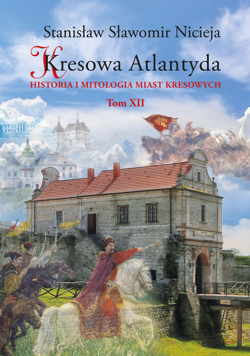 Image of Kresowa Atlantyda Tom XII Historia i mitologia miast kresowych