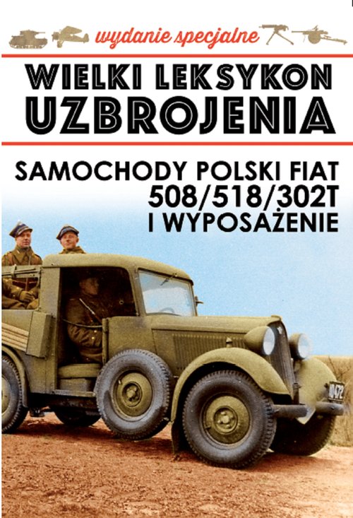 Image of Wielki Leksykon Uzbrojenia Polski Fiat 508/518/302T i wyposażenie Wydanie specjalne