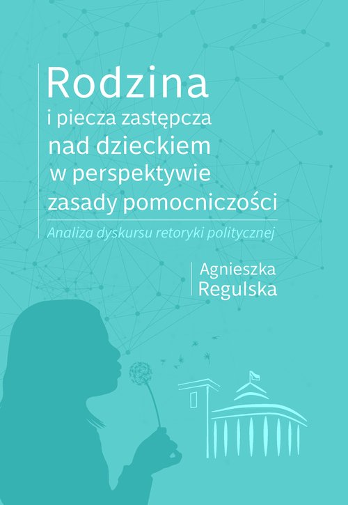 Image of Rodzina i piecza zastępcza nad dzieckiem w perspektywie zasady pomocniczości Analiza dyskursu retoryki politycznej