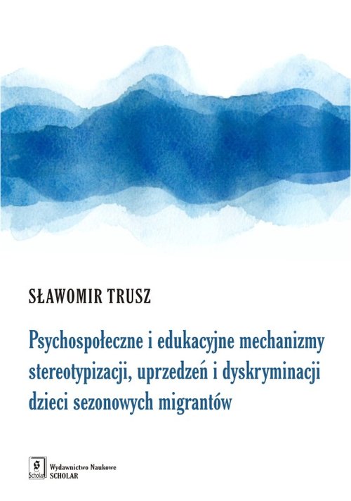 Image of Psychospołeczne i edukacyjne mechanizmy stereotypizacji, uprzedzeń i dyskryminacji dzieci sezonowych migrantów