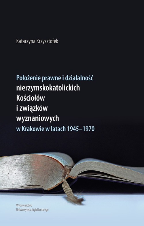 Image of Położenie prawne i działalność nierzymskokatolickich kościołów i związków wyznaniowych w Krakowie w latach 1945-1970