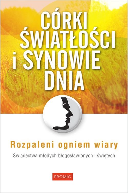 Image of Córki światłości i synowie dnia Rozpaleni ogniem wiary Świadectwa młodych błogosławionych i świętych