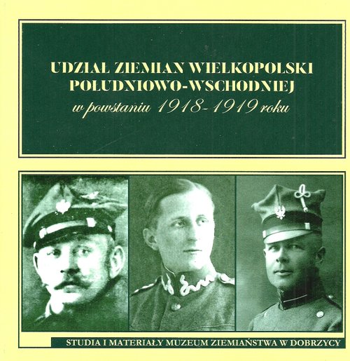 Image of Udział ziemian Wielkopolski południowo-wschodniej w powstaniu 1918-1919 roku Studia i materiały Muzeum Ziemiaństwa w Dobrzycy tom 4