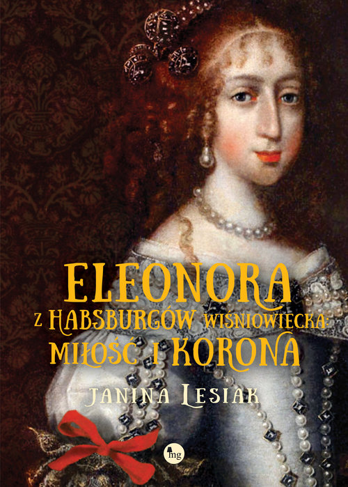 Image of Eleonora z Habsburgów Wiśniowiecka Miłość i korona Eleonora z Habsburgów Wiśniowiecka. Miłość i korona