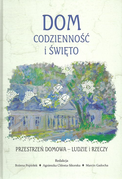 Image of Dom codzienność i święto Przestrzeń domowa Ludzie i rzeczy Studia historyczno-antropologiczne