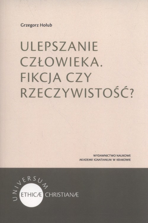 Image of Ulepszanie człowieka Fikcja czy rzeczywistość?