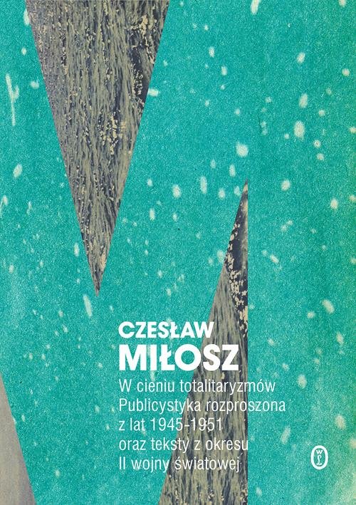 Image of W cieniu totalitaryzmów Publicystyka rozproszona z lat 1945-1951 oraz teksty z okresu II wojny światowej