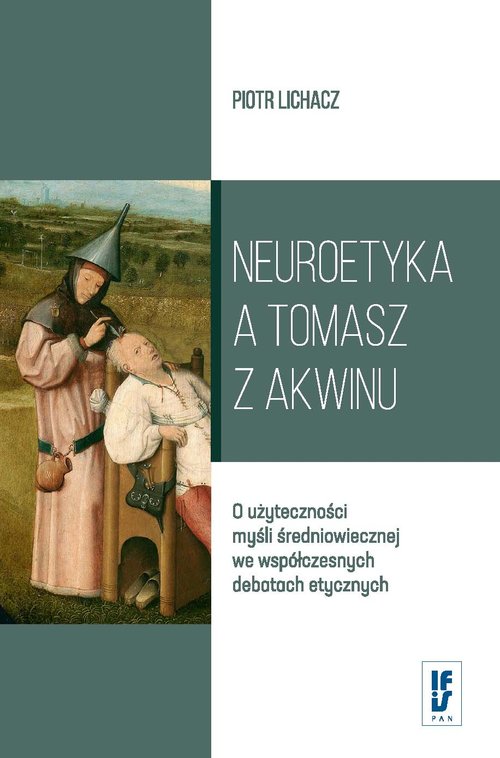 Image of Neuroetyka a Tomasz z Akwinu O użyteczności myśli średniowiecznej we współczesnych debatach etycznych