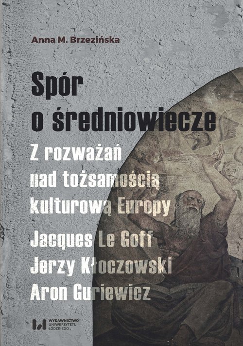 Image of Spór o średniowiecze Z rozważań nad tożsamością kulturową Europy. Jacques Le Goff, Jerzy Kłoczowski, Aron Guriewicz