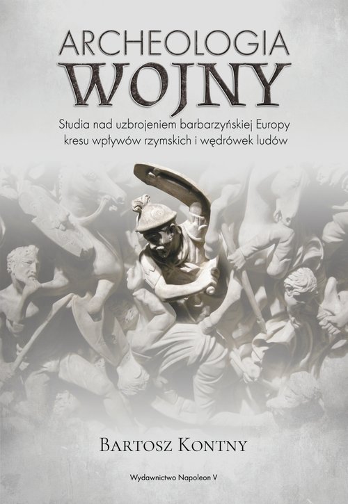 Image of Archeologia wojny Studia nad uzbrojeniem barbarzyńskiej Europy okresu wpływów rzymskich i wędrówek ludów