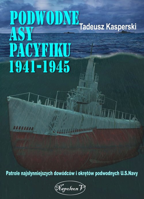 Image of Podwodne asy Pacyfiku 1941-1945 Patrole najsłynniejszych dowódców okrętów podwodnych U.S. Navy