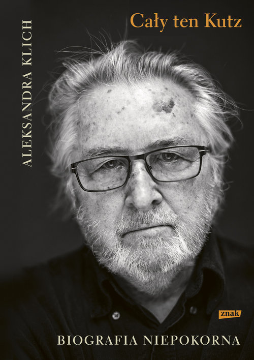 Image of Cały ten Kutz. Biografia niepokorna