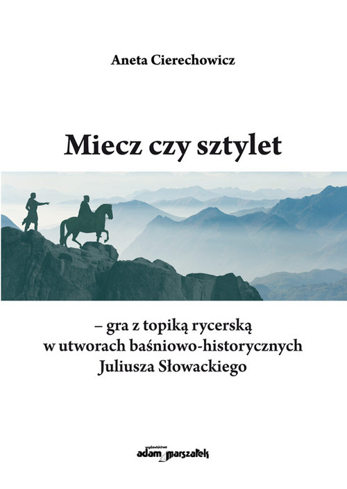 Image of Miecz czy sztylet - gra z topiką rycerską w utworach baśniowo-historycznych Juliusza Słowackiego