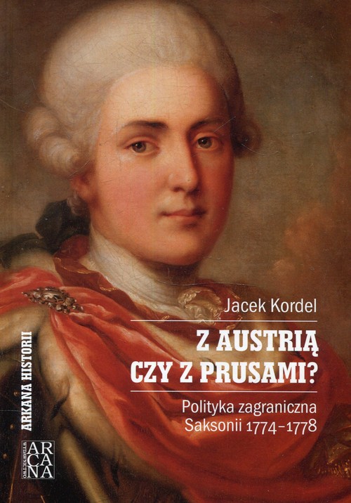 Image of Z Austrią czy z Prusami Polityka zagraniczna Saksonii 1774-1778