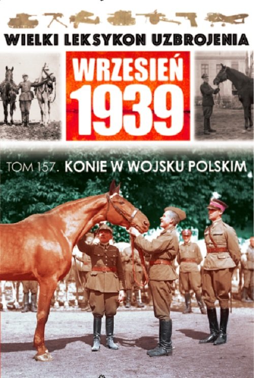Image of Wielki Leksykon Uzbrojenia Wrzesień 1939 Tom 157 Konie w Wojsku Polskim