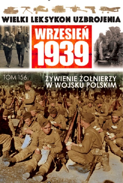 Image of Wielki Leksykon Uzbrojenia Wrzesień 1939 Tom 156 Wyżywienie żołnierzy w Wojsku Polskim