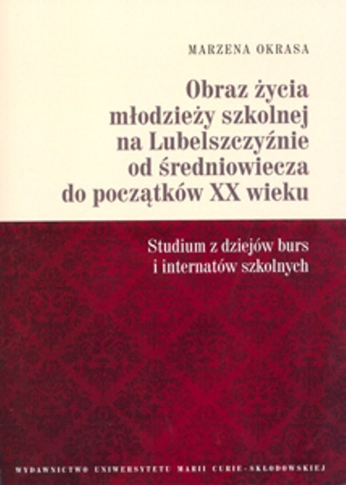 Image of Obraz życia młodzieży szkolnej na Lubelszczyźnie od średniowiecza do początków XX wieku Studium z dziejów burs i internatów szkolnych