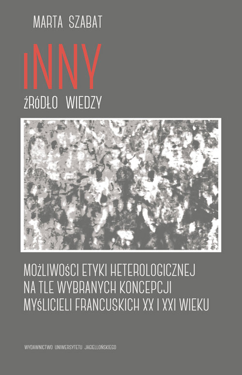 Image of Inny źródło wiedzy Możliwości etyki heterologicznej na tle wybranych koncepcji myślicieli francuskich XX i XXI wieku
