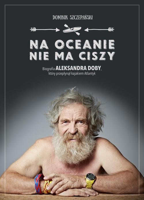 Image of Na oceanie nie ma ciszy. Biografia Aleksandra Doby, który przepłynął kajakiem Atlantyk