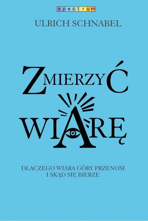 Image of Zmierzyć wiarę. Dlaczego wiara przenosi góry i skąd się bierze