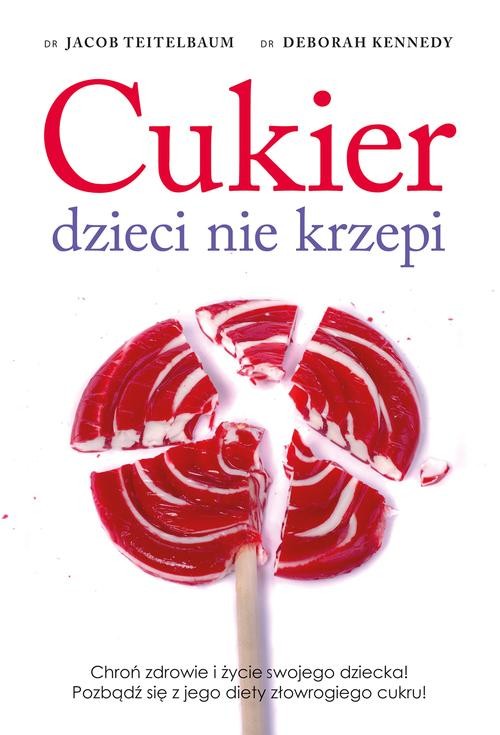 Image of Cukier dzieci nie krzepi. Chroń zdrowie i życie swojego dziecka! Pozbądź się z jego diety złowrogiego cukru!