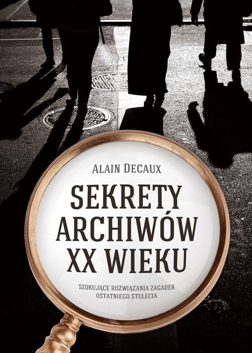 Image of Sekrety archiwów XX wieku. Szokujące rozwiązania zagadek ostatniego stulecia