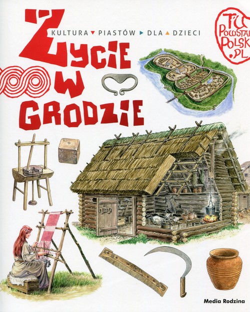 Image of Tu powstała Polska. Życie w grodzie. Kultura Piastów dla dzieci