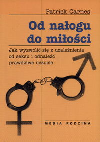 Image of Od nałogu do miłości. Jak wyzwolić się z uzależnienia od seksu i odnaleźć prawdziwe uczucie