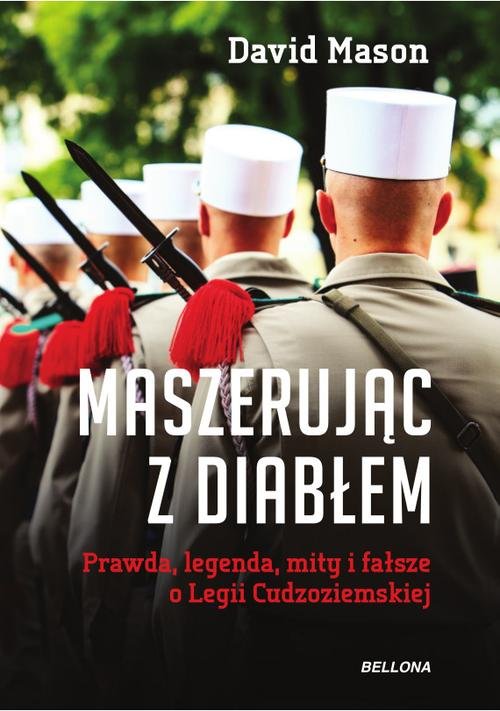 Image of Maszerując z diabłem. Prawda, legenda, mity i fałsze o Legii Cudzoziemskiej