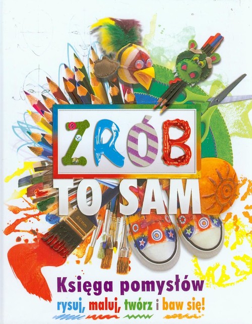 Image of Zrób to sam. Księga pomysłów rysuj, maluj, twórz i baw się!