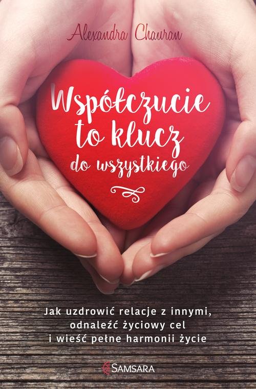 Image of Współczucie to klucz do wszystkiego Jak uzdrowić relacje z innymi, odnaleźć życiowy cel i wieść pełne harmonii życie