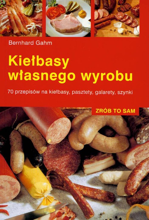 Image of Kiełbasy własnego wyrobu 70 przepisów na kiełbasy, pasztety, galarety, szynki