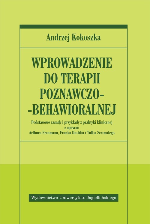 Image of Wprowadzenie do terapii poznawczo-behawioralnej Podstawowe zasady i przykłady z praktyki klinicznej z opisami Arthura Freemana, Franka Dattilia i Tullia Scrim