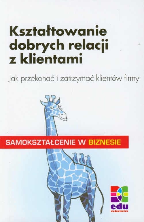 Image of Kształtowanie dobrych relacji z klientami Jak przekonać i zatrzymać klientów firmy