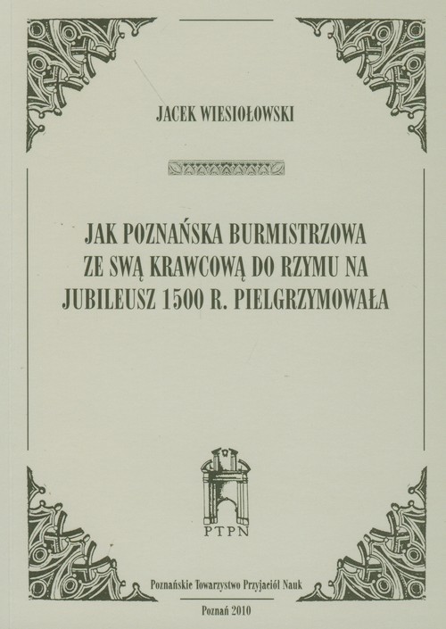 Image of Jak poznańska burmistrzowa ze swą krawcową do Rzymu na jubileusz 1500 r. Pielgrzymowała