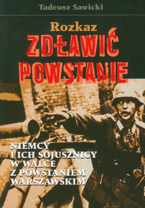 Image of Rozkaz zdławić powstanie Niemcy i ich sojusznicy w walce z Powstaniem Warszawskim