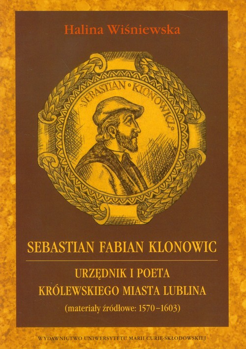 Image of Sebastian Fabian Klonowic Urzędnik i poeta królewskiego miasta Lublina (materiały źródłowe: 1570-1603)