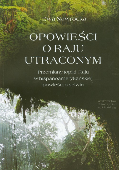 Image of Opowieści o Raju utraconym Przemiany topiki Raju w hispanoamerykańskiej powieści o selwie