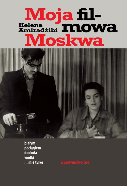 Image of Moja filmowa Moskwa Białym pociągiem dookoła wódki... i nie tylko