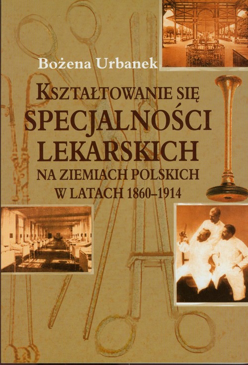 Image of Kształtowanie się specjalności lekarskich na ziemiach polskich w latach 1860-1914