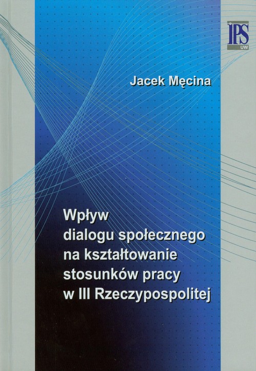 Image of Wpływ dialogu społecznego na kształtowanie stosunków pracy w III Rzeczypospolitej