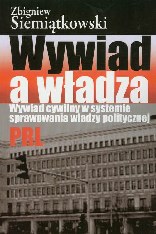 Image of Wywiad a władza Wywiad cywilny w systemie sprawowania władzy politycznej PRL