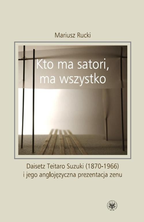 Image of Kto ma satori ma wszystko Daisetz Teitaro Suzuki (1870-1966) i jego anglojęzyczna prezentacja zenu