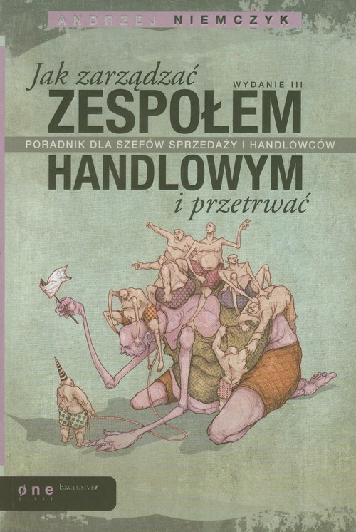 Image of Jak zarządzać zespołem handlowym i przetrwać Poradnik dla szefów sprzedaży i handlowców