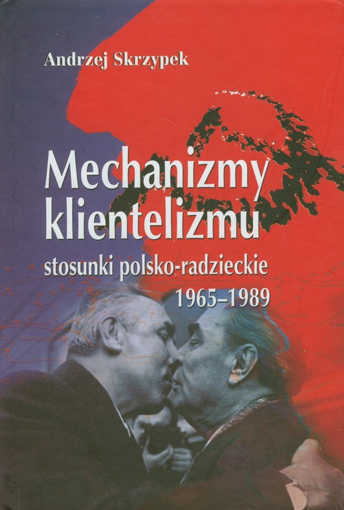 Image of Mechanizmy klientelizmu Stosunki polsko-radzieckie 1965-1989