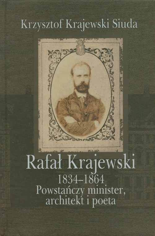 Image of Rafał Krajewski 1834-1864 Powstańczy minister, architekt i poeta