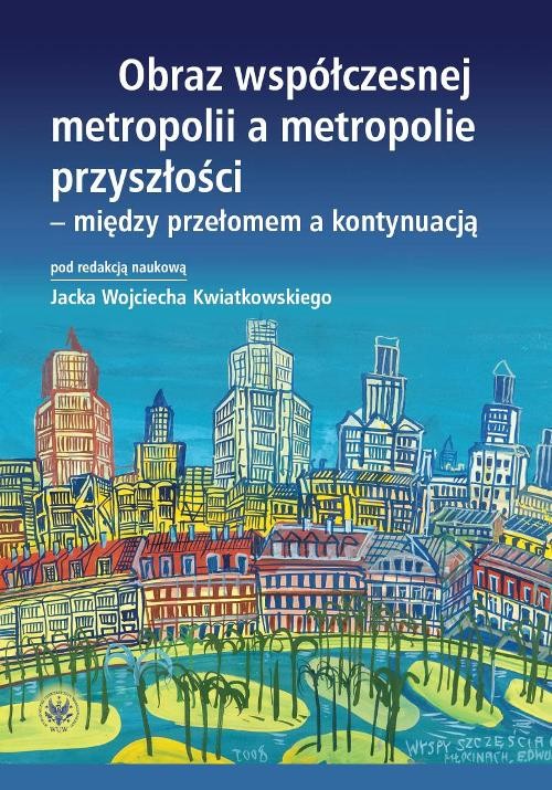 Image of Obraz współczesnej metropolii a metropolie przyszłości - między przełomem a kontynuacją
