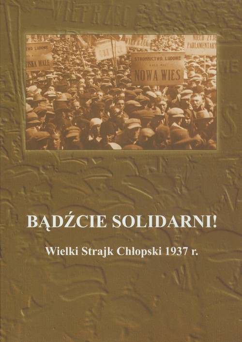 Image of Bądźcie solidarni! Wielki Strajk Chłopski 1937 r.